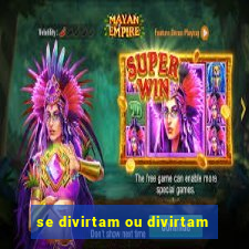 se divirtam ou divirtam-se